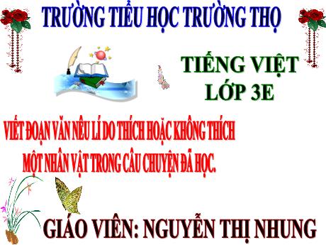 Bài giảng Tiếng Việt 3 (Tập làm văn) Kết nối tri thức - Bài 10: Viết đoạn văn nêu lí do thích hoặc không thích một nhân vật trong câu chuyện đã học - Năm học 2024-2025 - Nguyễn Thị Nhung