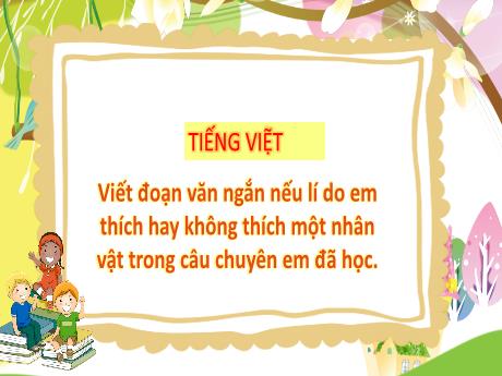Bài giảng Tiếng Việt 3 (Tập làm văn) Kết nối tri thức - Bài: Viết đoạn văn ngắn nêu lí do em thích hay không thích một nhân vật trong câu chuyện em đã học - Năm học 2024-2025 - Trường Tiểu học Trường Thọ