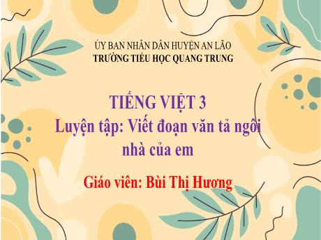 Bài giảng Tiếng Việt 3 (Tập làm văn) Kết nối tri thức - Bài: Viết đoạn văn tả ngôi nhà của em - Năm học 2024-2025 - Bùi Thị Hương