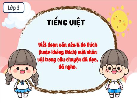 Bài giảng Tiếng Việt 3 (Tập làm văn) Kết nối tri thức - Bài: Viết đoạn văn nêu lí do thích (hoặc không thích) một nhân vật trong chuyện đã đọc, đã nghe - Trường Tiểu học Trường Sơn