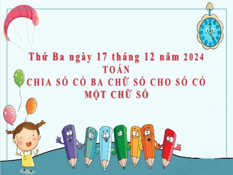 Bài giảng Toán 3 - Bài: Chia số có ba chữ số cho số có một chữ số - Năm học 2021-2022 - Trường Tiểu học Bát Trang