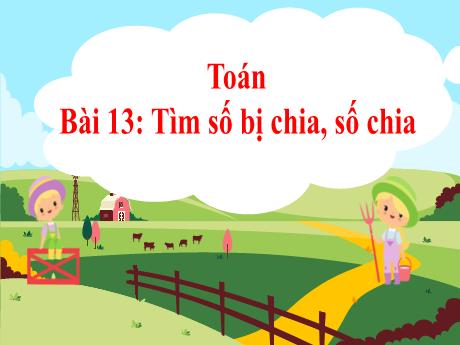 Bài giảng Toán 3 (Kết nối tri thức) - Bài 13: Tìm số bị chia, số chia - Năm học 2024-2025 - Trường Tiểu học Quang Trung