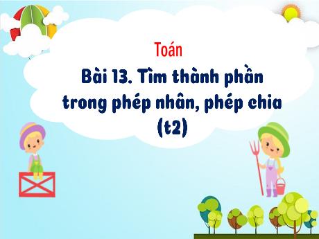 Bài giảng Toán 3 (Kết nối tri thức) - Bài 13: Tìm thành phần trong phép nhân, phép chia (Tiết 2) - Năm học 2024-2025 - Trường Tiểu học Trường Thọ