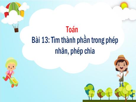 Bài giảng Toán 3 (Kết nối tri thức) - Bài 13: Tìm thành phần trong phép nhân, phép chia - Năm học 2024-2025 - Trường Tiểu học Trường Thọ