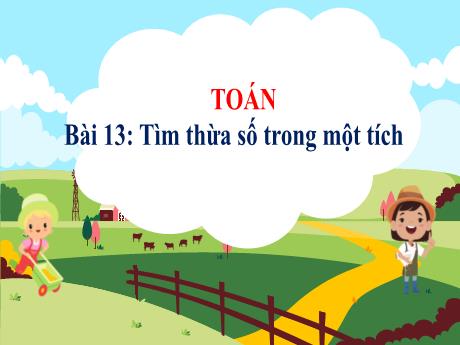 Bài giảng Toán 3 (Kết nối tri thức) - Bài 13: Tìm thừa số trong một tích - Năm học 2024-2025 - Trường Tiểu học Quang Trung