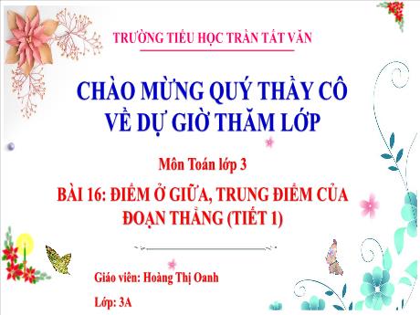 Bài giảng Toán 3 (Kết nối tri thức) - Bài 16: Điểm ở giữa, trung điểm của đoạn thẳng (Tiết 1) - Hoàng Thị Oanh