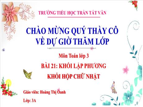 Bài giảng Toán 3 (Kết nối tri thức) - Bài 21: Khối lập phương, khối hộp chữ nhật - Hoàng Thị Oanh