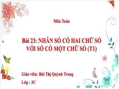 Bài giảng Toán 3 (Kết nối tri thức) - Bài 23: Nhân số có hai chữ số với số có một chữ số (Tiết 1) - Bùi Thị Quỳnh Trang