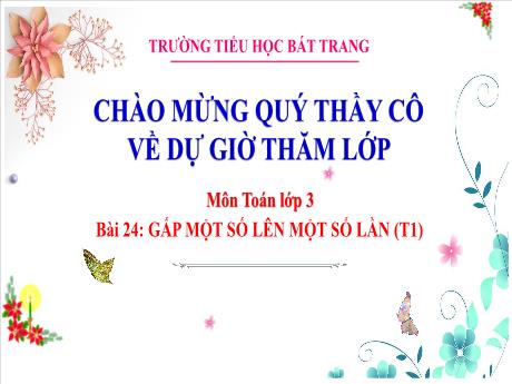 Bài giảng Toán 3 (Kết nối tri thức) - Bài 24: Gấp một số lên một số lần (Tiết 1) - Trường Tiểu học Bát Trang