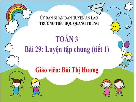 Bài giảng Toán 3 (Kết nối tri thức) - Bài 29: Luyện tập chung (Tiết 1) - Năm học 2024-2025 - Bùi Thị Hương