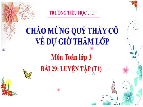 Bài giảng Toán 3 (Kết nối tri thức) - Bài 29: Luyện tập (Tiết 1) - Trường Tiểu học Bát Trang