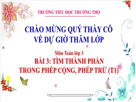 Bài giảng Toán 3 (Kết nối tri thức) - Bài 3: Tìm thành phần trong phép cộng, phép trừ (Tiết 1) - Năm học 2024-2025 - Trường Tiểu học Trường Thọ