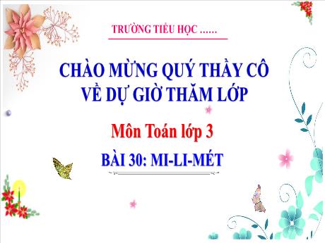 Bài giảng Toán 3 (Kết nối tri thức) - Bài 30: Mi-li-mét (Tiết 2) - Trường Tiểu học Bát Trang