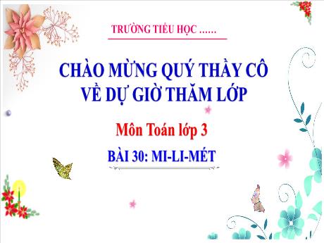 Bài giảng Toán 3 (Kết nối tri thức) - Bài 30: MI-li-mét - Trường Tiểu học Bát Trang