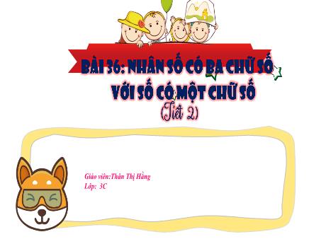 Bài giảng Toán 3 (Kết nối tri thức) - Bài 36: Nhân số có ba chữ số với số có một chữ số (Tiết 2) - Thân Thị Hằng