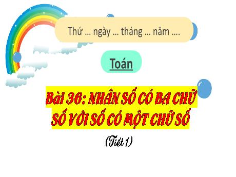 Bài giảng Toán 3 (Kết nối tri thức) - Bài 36: Nhân số có ba chữ số với số có một chữ số (Tiết 1) - Năm học 2024-2025 - Trường Tiểu học Trường Thọ