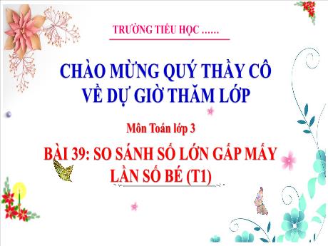 Bài giảng Toán 3 (Kết nối tri thức) - Bài 39: So sánh số lớn gấp mấy lần số bé (Tiết 1) - Trường Tiểu học Bát Trang
