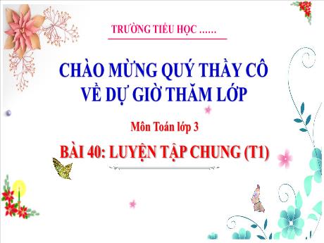 Bài giảng Toán 3 (Kết nối tri thức) - Bài 40: Luyện tập chung (Tiết 1) - Trường Tiểu học Bát Trang