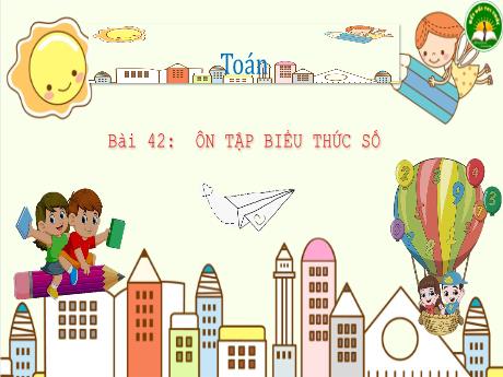 Bài giảng Toán 3 (Kết nối tri thức) - Bài 42: Ôn tập biểu thức số - Trường Tiểu học Bát Trang