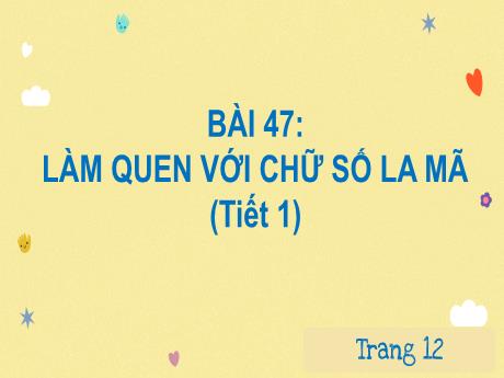 Bài giảng Toán 3 (Kết nối tri thức) - Bài 47: Làm quen với chữ số La Mã (Tiết 1) - Năm học 2024-2025 - Trường Tiểu học Quang Trung
