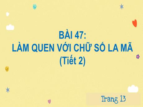Bài giảng Toán 3 (Kết nối tri thức) - Bài 47: Làm quen với chữ số La Mã (Tiết 2) - Năm học 2024-2025 - Trường Tiểu học Quang Trung