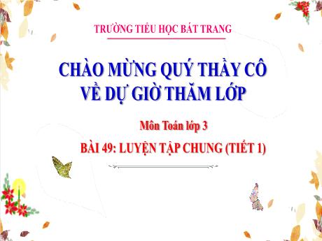 Bài giảng Toán 3 (Kết nối tri thức) - Bài 49: Luyện tập chung (Tiết 1) - Trường Tiểu học Bát Trang
