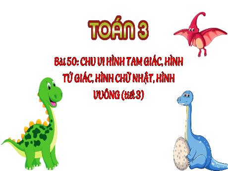 Bài giảng Toán 3 (Kết nối tri thức) - Bài 50: Chu vi hình tam giác, hình tứ giác, hình chữ nhật, hình vuông (Tiết 3) - Năm học 2024-2025 - Trường Tiểu học Trường Thọ