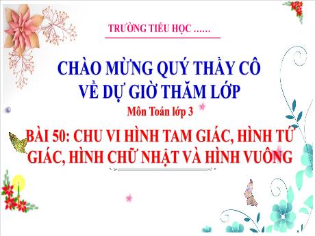 Bài giảng Toán 3 (Kết nối tri thức) - Bài 50: Chu vi hình tam giác, hình tứ giác, hình chữ nhật và hình vuông - Trường Tiểu học Bát Trang
