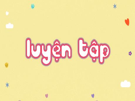 Bài giảng Toán 3 (Kết nối tri thức) - Bài 52: Luyện tập (Trang 33) - Năm học 2024-2025 - Trường Tiểu học Quang Trung