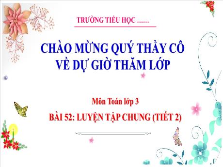 Bài giảng Toán 3 (Kết nối tri thức) - Bài 53: Luyện tập chung (Tiết 2) - Trường Tiểu học Bát Trang
