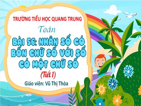 Bài giảng Toán 3 (Kết nối tri thức) - Bài 56: Nhân số có bốn chữ số với số có một chữ số (Tiết 1) - Năm học 2024-2025 - Vũ Thị Thòa