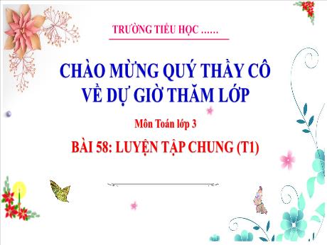 Bài giảng Toán 3 (Kết nối tri thức) - Bài 58: Luyện tập chung (Tiết 1) - Trường Tiểu học Bát Trang