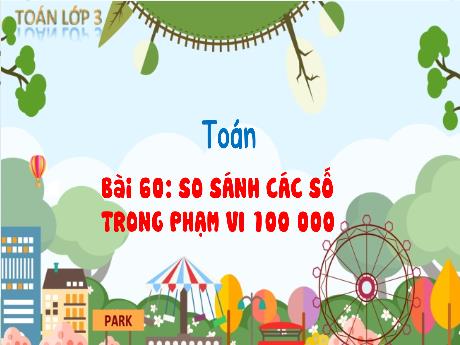 Bài giảng Toán 3 (Kết nối tri thức) - Bài 60: So sánh các số trong phạm vi 100 000 - Trường Tiểu học Trường Sơn