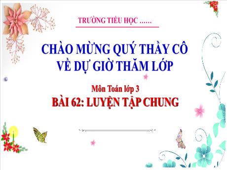 Bài giảng Toán 3 (Kết nối tri thức) - Bài 62: Luyện tập chung (Tiết 3) - Trường Tiểu học Bát Trang