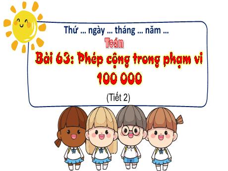 Bài giảng Toán 3 (Kết nối tri thức) - Bài 63: Phép cộng trong phạm vi 100 000 (Tiết 2) - Năm học 2024-2025 - Trường Tiểu học Trường Thọ