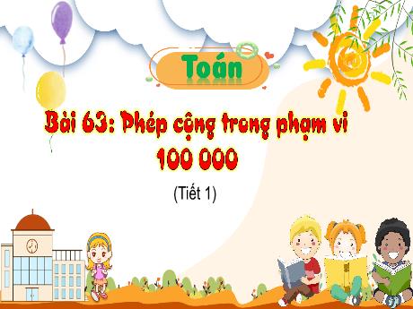 Bài giảng Toán 3 (Kết nối tri thức) - Bài 63: Phép cộng trong phạm vi 100 000 (Tiết 1) - Năm học 2024-2025 - Trường Tiểu học Trường Thọ