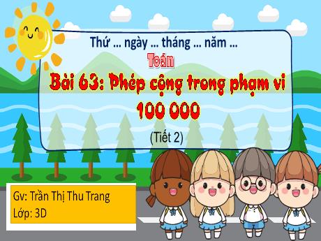 Bài giảng Toán 3 (Kết nối tri thức) - Bài 63: Phép cộng trong phạm vi 100 000 (Tiết 2) - Trần Thị Thu Trang
