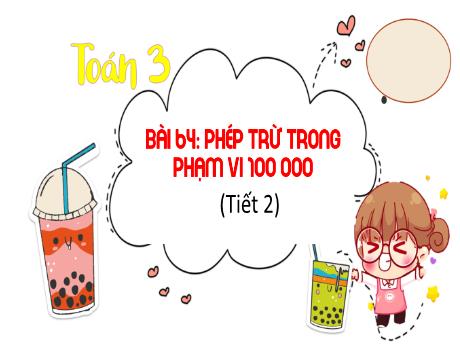 Bài giảng Toán 3 (Kết nối tri thức) - Bài 64: Phép trừ trong phạm vi 100 000 (Tiết 2) - Năm học 2024-2025 - Trường Tiểu học Trường Thọ