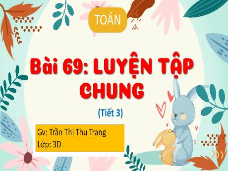Bài giảng Toán 3 (Kết nối tri thức) - Bài 69: Luyện tập chung (Tiết 3) - Trần Thị Thu Trang