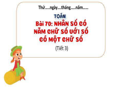 Bài giảng Toán 3 (Kết nối tri thức) - Bài 70: Nhân số có năm chữ số với số có một chữ số (Tiết 3) - Năm học 2024-2025 - Trường Tiểu học Trường Thọ