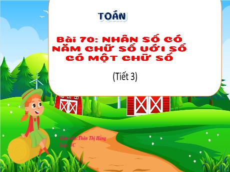 Bài giảng Toán 3 (Kết nối tri thức) - Bài 70: Nhân số có năm chữ số với số có một chữ số (Tiết 3) - Thân Thị Hằng