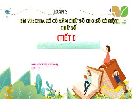 Bài giảng Toán 3 (Kết nối tri thức) - Bài 71: Chia số có năm chữ số cho số có một chữ số (Tiết 1) - Thân Thị Hằng