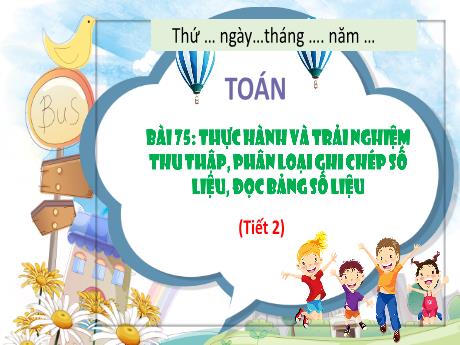 Bài giảng Toán 3 (Kết nối tri thức) - Bài 75: Thực hành và trải nghiệm thu nhập, phân loại, ghi chép số liệu, đọc bảng số liệu (Tiết 2) - Năm học 2024-2025 - Trường Tiểu học Trường Thọ
