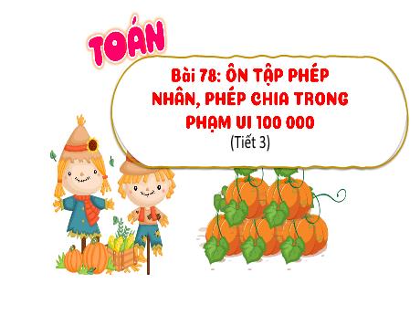 Bài giảng Toán 3 (Kết nối tri thức) - Bài 78: Ôn tập phép nhân, phép chia trong phạm vi 100 000 (Tiết 3) - Năm học 2024-2025 - Trường Tiểu học Trường Thọ