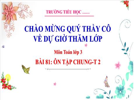 Bài giảng Toán 3 (Kết nối tri thức) - Bài 81: Ôn tập chung (Tiết 2) - Trường Tiểu học Bát Trang