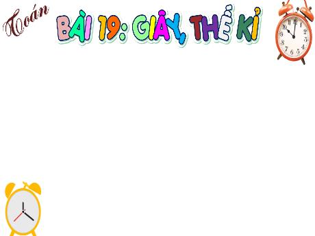 Bài giảng Toán 4 (Kết nối tri thức) - Bài 19: Giây, thế kỉ - Trường Tiểu học Trần Tất Văn