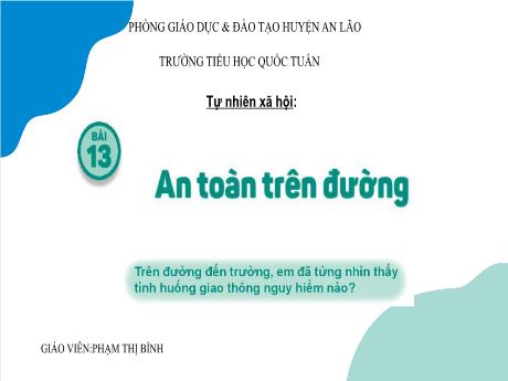 Bài giảng Tự nhiên và Xã hội 1 (Kết nối tri thức) - Bài 13: An toàn trên đường - Phạm Thị Bình