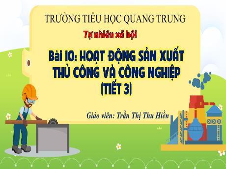 Bài giảng Tự nhiên và Xã hội 3 (Kết nối tri thức) - Bài 10: Hoạt động sản xuất thủ công và công nghiệp (Tiết 3) - Năm học 2024-2025 - Trần Thị Thu Hiền