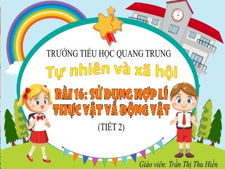 Bài giảng Tự nhiên và Xã hội 3 (Kết nối tri thức) - Bài 16: Sử dụng hợp lí thực vật và động vật (Tiết 2) - Năm học 2024-2025 - Trần Thị Thu Hiền