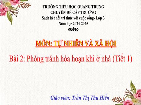 Bài giảng Tự nhiên và Xã hội 3 (Kết nối tri thức) - Bài 2: Phòng tránh hỏa hoạn khi ở nhà (Tiết 1) - Năm học 2024-2025 - Trần Thị Thu Hiền
